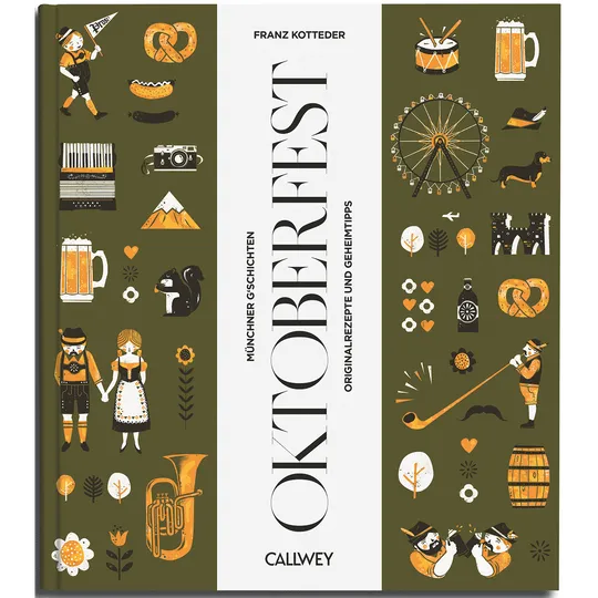 Zu Gast auf dem Oktoberfest. Münchner G’schichten, Originalrezepte und Geheimtipps.